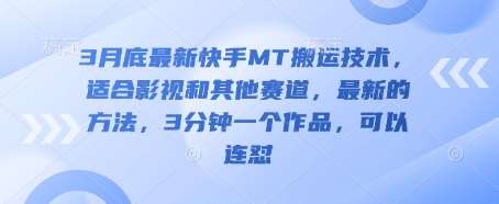 3月底最新快手MT搬运技术，适合影视和其他赛道，最新的方法，3分钟一个作品，可以连怼-问小徐资源库