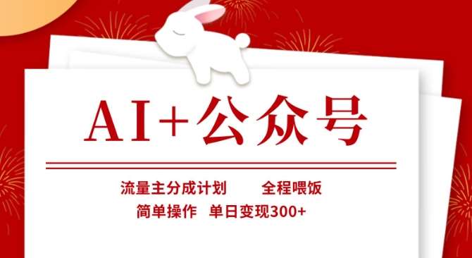 AI+公众号，流量主分成计划，全程喂饭，简单操作，单日变现3张+【揭秘】-问小徐资源库