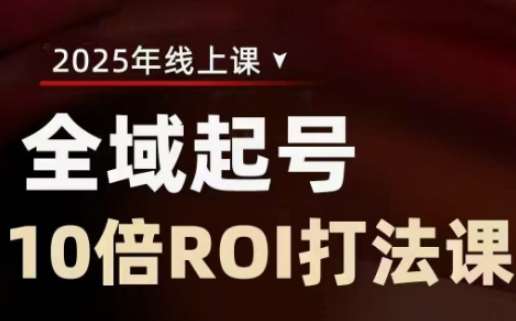 2025全域起号10倍ROI打法课，助你提升直播间的投资回报率-问小徐资源库