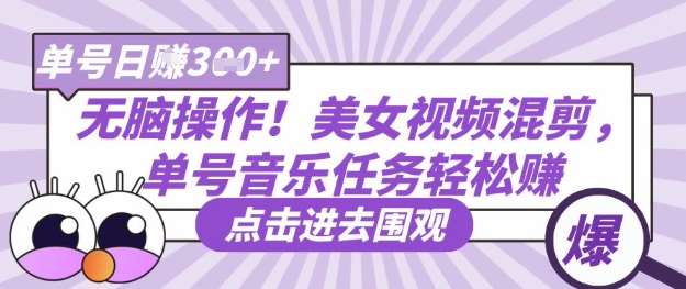 无脑操作！美女视频混剪，单号音乐任务轻松日入3张+-问小徐资源库