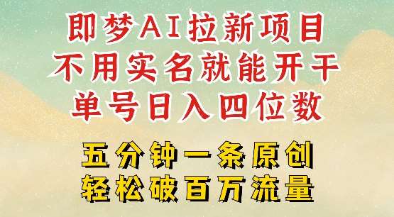 2025抖音新项目，即梦AI拉新，不用实名就能做，几分钟一条原创作品，全职干单日收益突破四位数-问小徐资源库