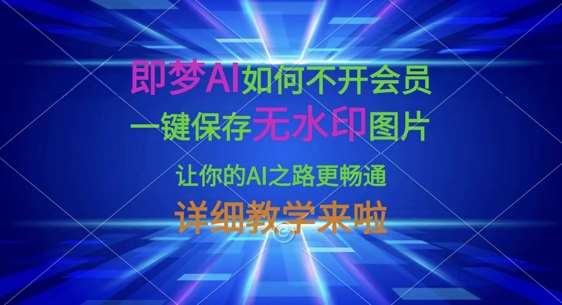 即梦AI如何不开会员，一键保存无水印图片，让你的AI之路更畅通，详细教学来啦-问小徐资源库