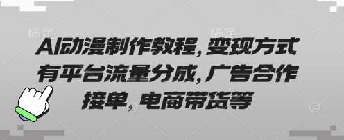 AI动漫制作教程，变现方式有平台流量分成，广告合作接单，电商带货等-问小徐资源库