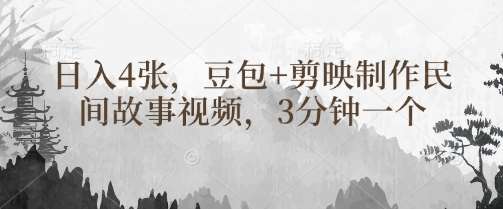豆包+剪映制作民间故事视频，3分钟一个，日入4张-问小徐资源库