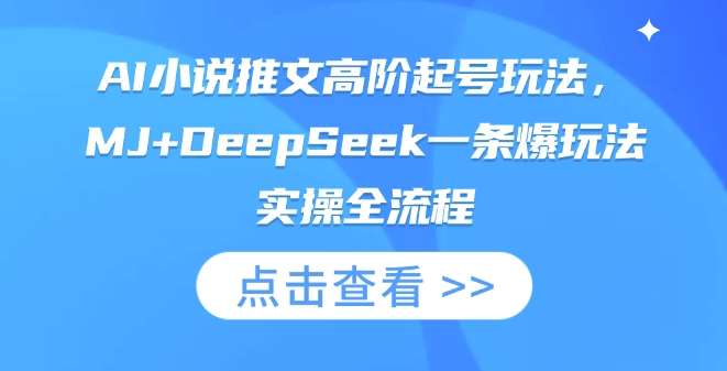 AI小说推文高阶起号玩法，MJ+DeepSeek一条爆玩法实操全流程-问小徐资源库