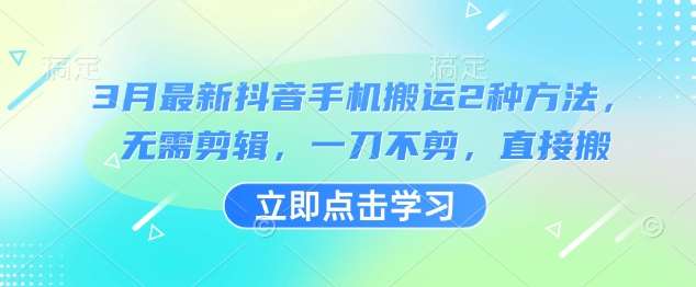 3月最新抖音手机搬运2种方法，无需剪辑，一刀不剪，直接搬-问小徐资源库