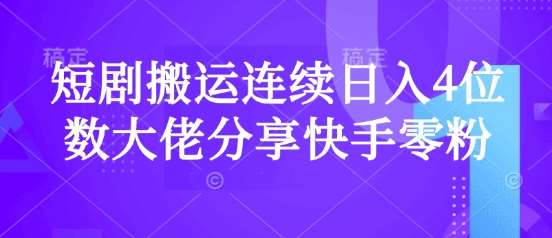 短剧搬运连续日入4位数大佬分享快手零粉爆单经验-问小徐资源库