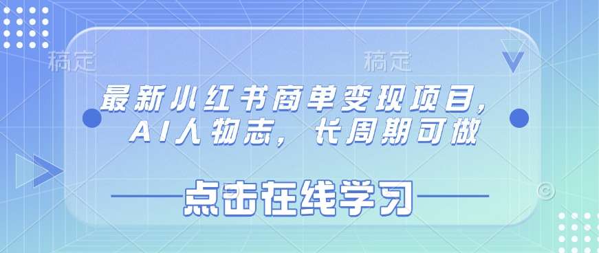 最新小红书商单变现项目，AI人物志，长周期可做-问小徐资源库