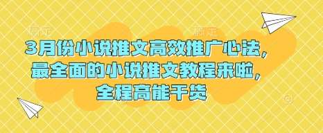 3月份小说推文高效推广心法，最全面的小说推文教程来啦，全程高能干货-问小徐资源库