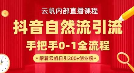 【云帆内部直播课】抖音最新自然模版引流玩法，单号单日引300+精准创业粉-问小徐资源库