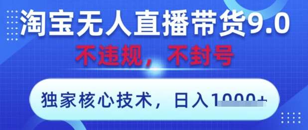 淘宝无人直播带货9.0 ，独家核心技术，不违规，不封号，操作简单，当天开播，当天见收益，日入数张【揭秘】-问小徐资源库