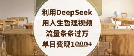 利用DeepSeek用人生哲理视频，流量条条过万，单日变现数张-问小徐资源库
