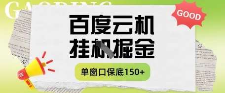 百度云机掘金项目实操课程单窗口保底5-10元月收益单窗口150+【揭秘】-问小徐资源库