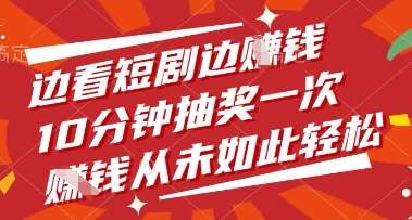 边看短剧边挣钱，10分钟抽奖一次，挣钱从未如此轻松【揭秘】-问小徐资源库