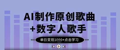 AI制作原创歌曲+数字人歌手，单日变现1k-问小徐资源库