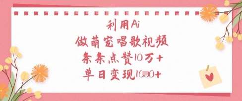 利用Ai做萌宠唱歌视频，条条点赞10W+，单日变现1k-问小徐资源库