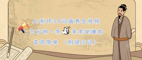 AI制作3D动画养生视频，三分钟一条，条条是爆款，变现简单(附提示词)-问小徐资源库