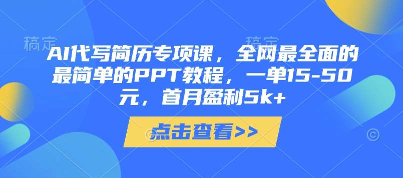 AI代写简历专项课，全网最全面的最简单的PPT教程，一单15-50元，首月盈利5k+-问小徐资源库