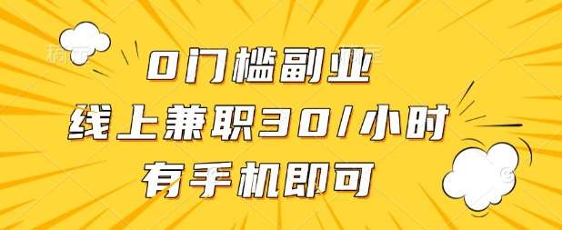 0门槛兼职副业，线上兼职30一小时，有部手机即可【揭秘】-问小徐资源库
