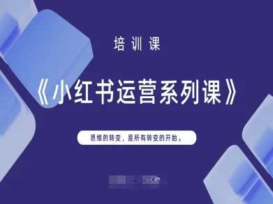 小红书运营系列课，思维的转变，是所有转变的开始-问小徐资源库