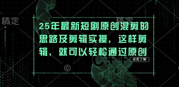 25年最新短剧原创混剪的思路及剪辑实操，这样剪辑，就可以轻松通过原创-问小徐资源库