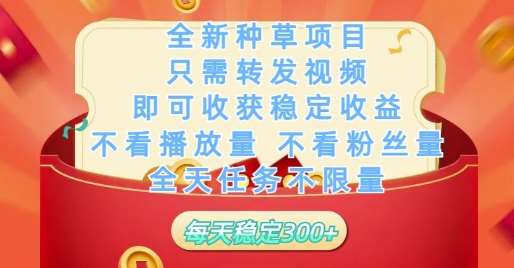 全新种草项目只需转发视频，即可收获稳定收益，不看播放量不看粉丝量，全天任务不限量，每天稳定3张【揭秘】-问小徐资源库
