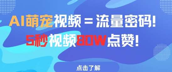 AI萌宠视频=流量密码5秒视频80w点赞-问小徐资源库