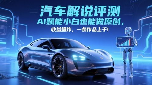 抖音汽车解说评测赛道，AI赋能小白也能做原创，收益爆炸，一条作品上千-问小徐资源库