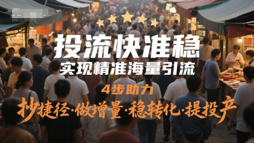 投流快准稳，实现精准海量引流，4步助力，抄捷径·做增量·稳转化·提投产-问小徐资源库