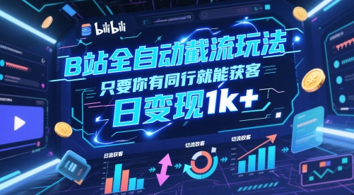 B站全自动截流玩法只要你有同行就能获客，日变现1k+【揭秘】-问小徐资源库