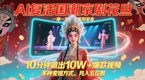 AI复活国潮京剧花旦，一颦一笑美到窒息，10分钟做出10W+爆款视频，多种变现方式，月入五位数-问小徐资源库