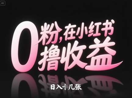 0粉在小红书撸收益，日入几张-问小徐资源库