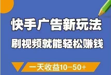 快手广告新玩法，刷视频就能轻松挣钱，一天收益10-50+-问小徐资源库