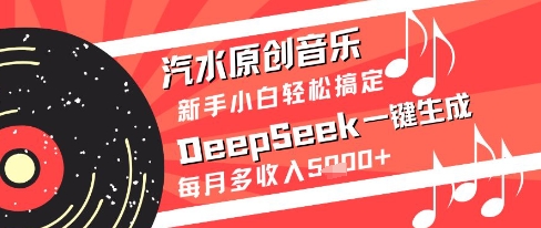 汽水原创音乐DeepSeek一键生成新手小白轻松搞定每月多收入5k+【揭秘】-问小徐资源库