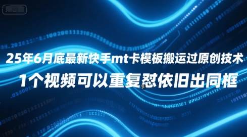 25年6月底最新快手mt卡模板搬运过原创技术，1个视频可以重复怼依旧出同框-问小徐资源库