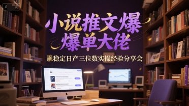 小说推文爆单大佬稳定日产三位数实操经验分享会-问小徐资源库