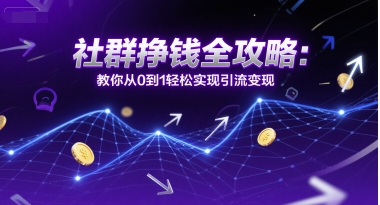 社群挣钱全攻略：教你从0到1轻松实现引流变现-问小徐资源库