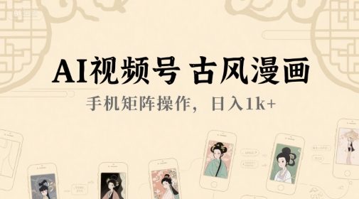 AI视频号古风漫画，手机矩阵操作，日入1k+-问小徐资源库