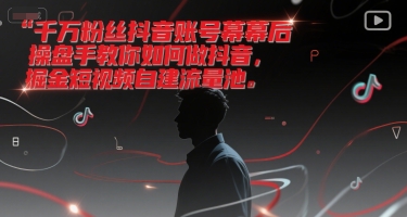 千万粉丝抖音账号幕后操盘手教你如何做抖音，掘金短视频自建流量池-问小徐资源库