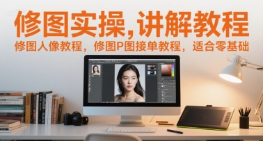修图实操讲解教程，修图人像教程，修图P图接单教程，适合零基础-问小徐资源库
