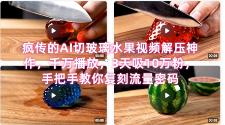 席卷全网！疯传的AI切玻璃水果视频解压神作，千万播放，3天吸10万粉，手把手教你复刻流量密码-问小徐资源库
