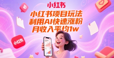 小红书项目玩法，利用AI快速涨粉，月收入平均1w+-问小徐资源库