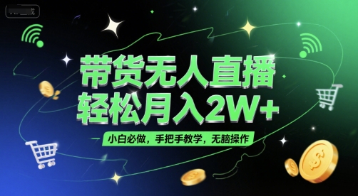 带货无人直播，轻松月入2W+，小白必做，手把手教学，无脑操作(附学习资料)-问小徐资源库