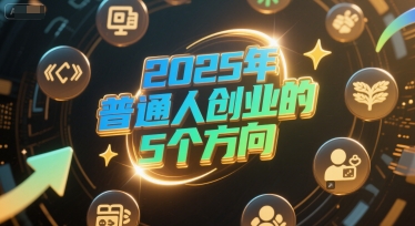 付费文章：2025年普通人创业的5个方向-问小徐资源库