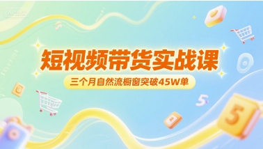短视频带货实战课，三个月自然流橱窗突破45W单-问小徐资源库