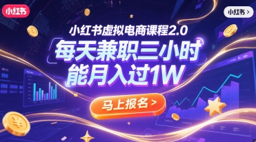 小红书虚拟电商课程2.0，每天兼职三小时，能月入过1W-问小徐资源库