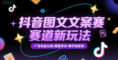 抖音图文文案赛道新玩法，快速养号起号，广告收益分成+橱窗带货+教学收徒等-问小徐资源库