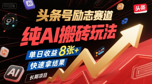 头条号励志赛道，纯AI搬砖玩法，单日收益8张+ ，快速拿结果，长期项目-问小徐资源库