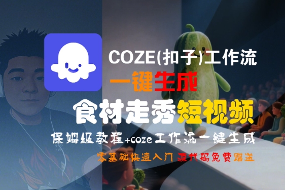 COZE(扣子)工作流一键生成食材走秀短视频，保姆级教程，零基础快速入门-问小徐资源库