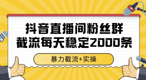 抖音直播间粉丝群截流，稳定采集数据全行业通用 2000条数据一天【揭秘】-问小徐资源库